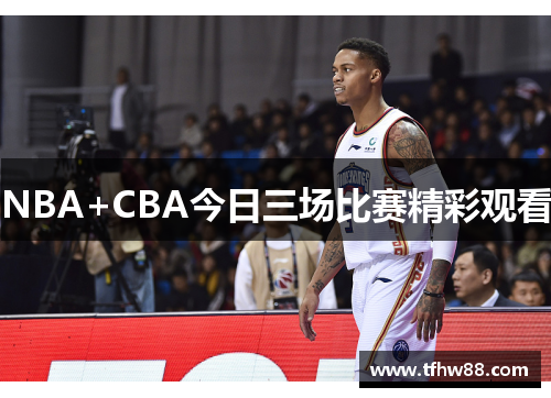 NBA+CBA今日三场比赛精彩观看