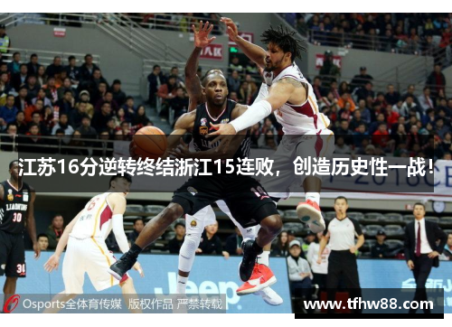 江苏16分逆转终结浙江15连败，创造历史性一战！